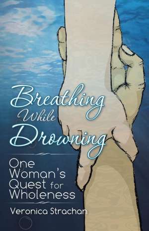 Breathing While Drowning de Veronica Eileen Strachan