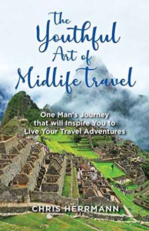 The Youthful Art of Midlife Travel de Chris Herrmann