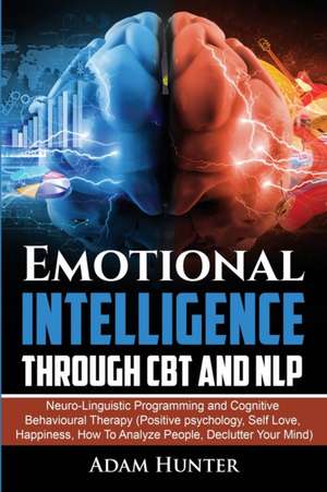 Emotional Intelligence Through CBT and NLP de Adam Hunter