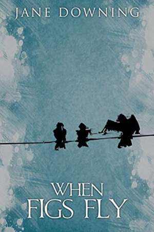 When Figs Fly de Jane Downing