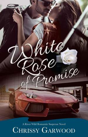 White Rose of Promise: A River Wild Romantic Suspense Novel de Chrissy Garwood