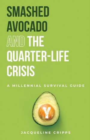 Smashed Avocado and the Quarter-Life Crisis: A Millennial Survival Guide de Jacqueline Cripps