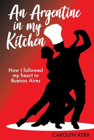 An Argentine in my Kitchen de Carolyn Kerr