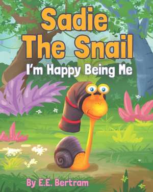 Sadie The Snail: I'm Happy Being Me de E. E. Bertram