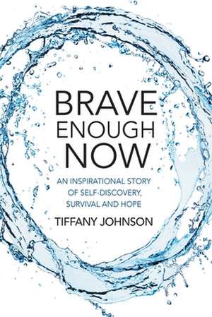 Brave Enough Now: An inspirational story of self-discovery, survival and hope. de Tiffany Johnson