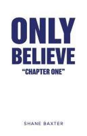 Only Believe de Shane Baxter