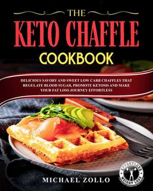 The Keto Chaffle Cookbook: Delicious Savory and Sweet Low Carb Chaffles That Regulate Blood Sugar, Promote Ketosis and Make Your Fat Loss Journey de Michael Zollo