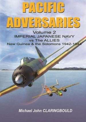 Pacific Adversaries: Imperial Japanese Navy vs. the Allies de Michael Claringbould