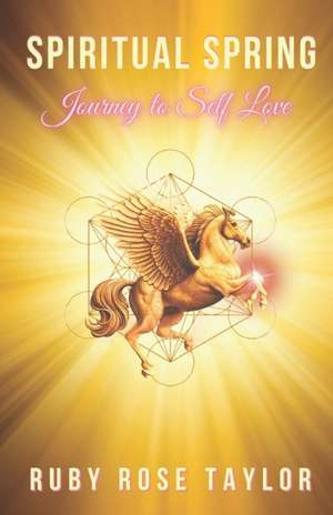 Spiritual Spring: Journey to Self-Love de Ruby Rose Taylor