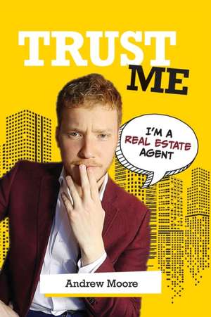 Trust Me I'm A Real Estate Agent de Andrew Moore