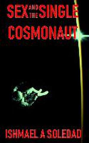 Sex and the Single Cosmonaut de Ishmael A. Soledad