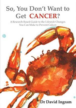 So, You Don't Want to Get CANCER? de David Ingram