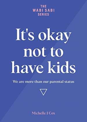 It's okay not to have kids de Michelle J Cox