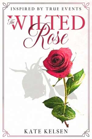 The Wilted Rose de Kate Kelsen