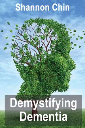 Demystifying Dementia de Shannon Chin