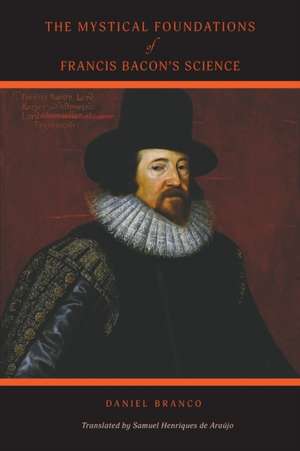 The Mystical Foundations of Francis Bacon's Science de Daniel Branco