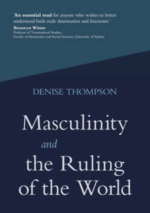 Masculinity and the Ruling of the World de Denise Thompson