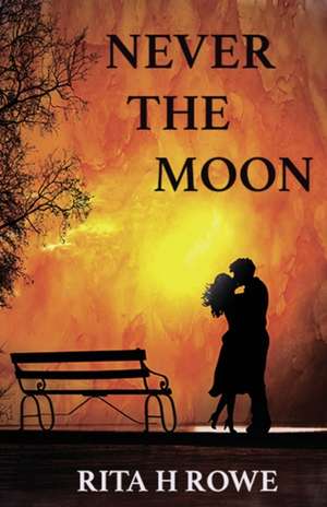 Never The Moon de Rita H Rowe