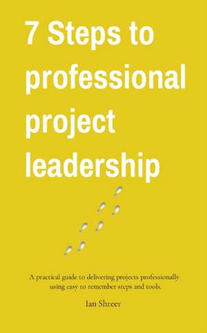 7 Steps to professional project leadership de Ian K Shreer