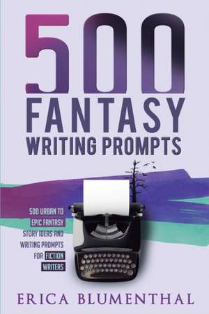 500 Fantasy Writing Prompts de Erica Blumenthal