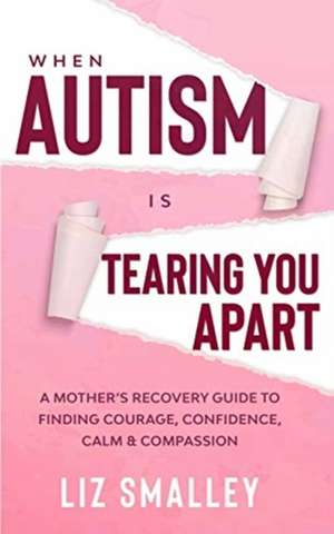 When Autism Is Tearing You Apart de Liz Smalley