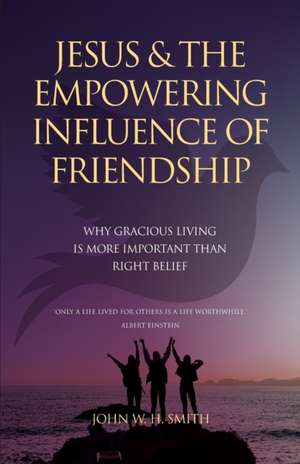 Jesus and The Empowering Influence of Friendship de John W H Smith