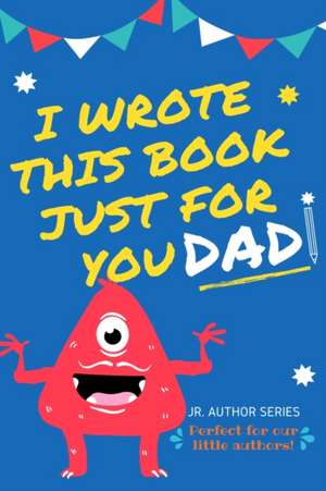 I Wrote This Book Just For You Dad! de The Life Graduate Publishing Group