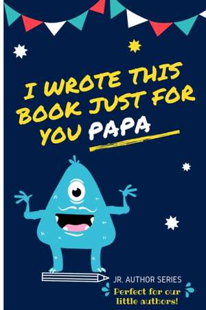 I Wrote This Book Just For You Papa! de The Life Graduate Publishing Group