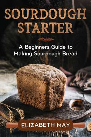 Sourdough Starter de Elizabeth May