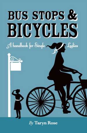 Bus Stops & Bicycles, A Handbook for Single Ladies de Taryn Rose Atkinson