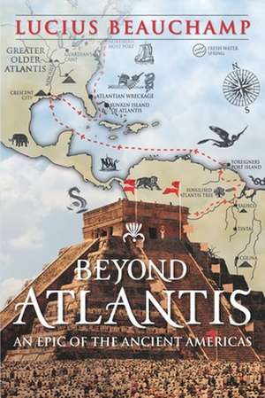 Beyond Atlantis: An Epic of the Ancient Americas. de Lucius Beauchamp