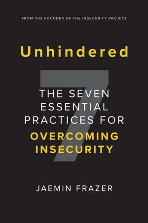 Unhindered. The Seven Essential Practices for Overcoming Insecurity de Jaemin Frazer