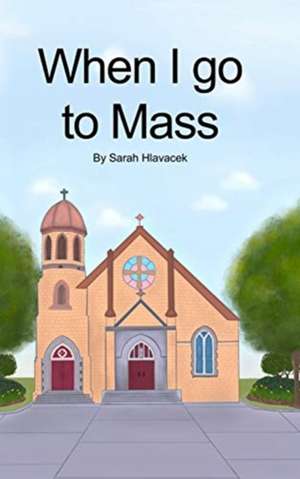 When I go to Mass (Hardback) de Sarah Hlavacek