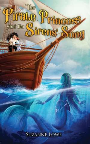 The Pirate Princess and the Sirens' Song de Suzanne Lowe