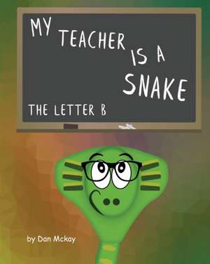 My Teacher is a snake The Letter B de Dan Mckay