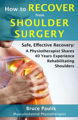 How to Recover from Shoulder Surgery de Bruce Paulik