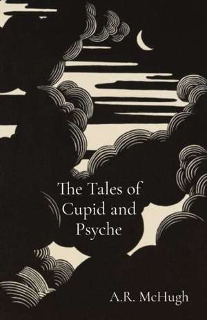 The Tales of Cupid and Psyche de A. R. McHugh