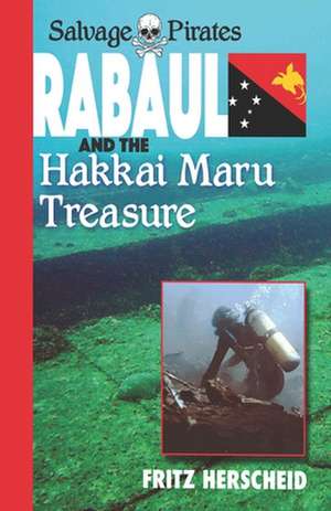 Salvage Pirates: Rabaul and the Hakkai Maru Treasure de Fritz Herscheid