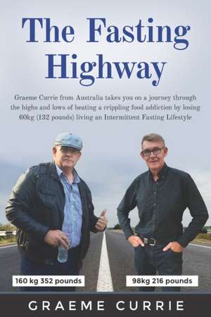 The Fasting Highway: Graeme Currie from Australia takes you on a journey through the highs and lows of beating a crippling food addiction b de Graeme Currie