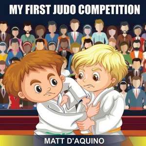 My First Judo Competition de Matt D'Aquino