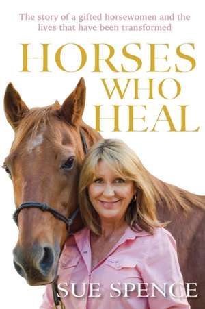 Horses Who Heal de Sue Spence