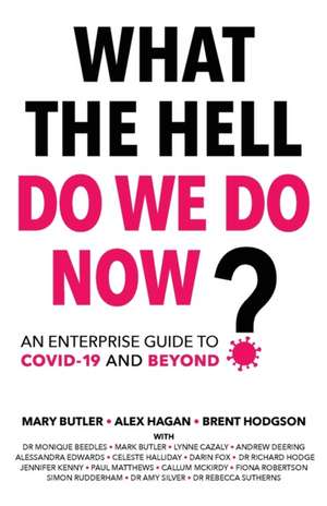 What The Hell Do We Do Now?: An enterprise guide to COVID-19 and beyond de Alex Hagan