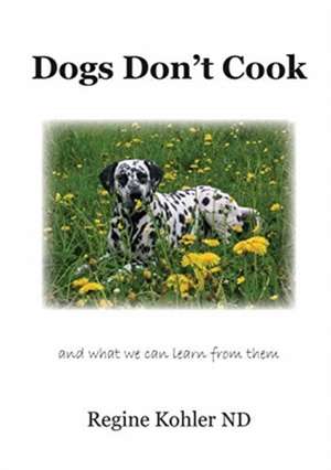 Dogs Don't Cook and what we can learn from them de Regine Kohler