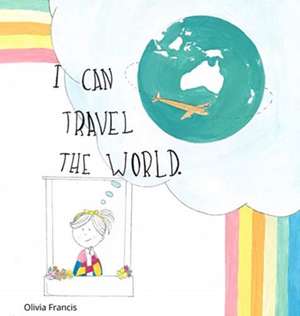 I Can Travel The World de Olivia R Francis