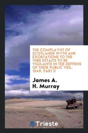 The Complaynt of Scotlande Wyth Ane Exortatione to the Thre Estaits to Be Vigilante in the Deffens of Their Public Veil. 1549. with an Appendix of Con de King Henry the Viiith