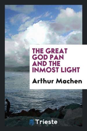 The Great God Pan, And, the Inmost Light de Arthur Machen