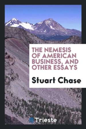 The Nemesis of American Business, and Other Essays de Stuart Chase