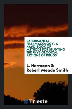 Experimental Pharmacology. a Hand-Book of Methods for Studying the Physiological Actions of Drugs de L. Hermann