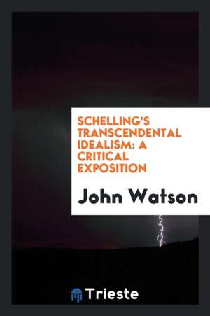 Schelling's Transcendental Idealism: A Critical Exposition de John Watson