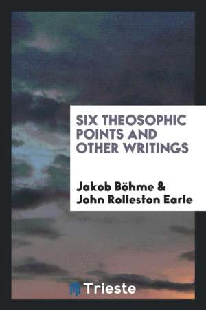 Six Theosophic Points and Other Writings de Jakob Boehme